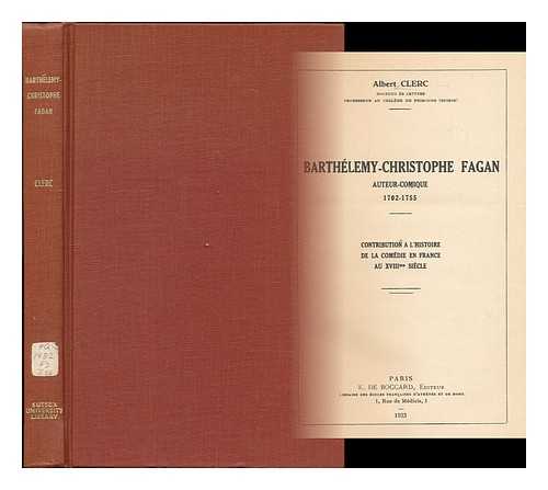 CLERC, ALBERT - Barthelemy-Christophe Fagan, auteur-comique, 1702-1755 : contribution a l'histoire de la comedie en France au XVIIIme siecle