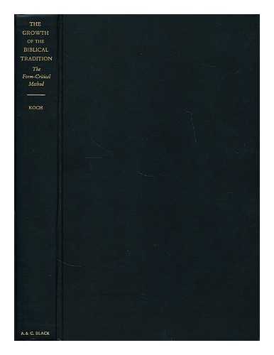 KOCH, KLAUS - The Growth of the Biblical Tradition: the Form-Critical Method; Translated from the Second German Edition by S. M. Cupitt