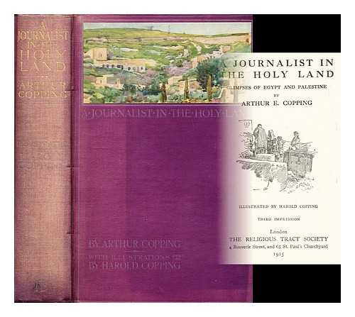 COPPING, ARTHUR E. (ARTHUR EDWARD) (1865-?) - A journalist in the Holy Land : glimpses of Egypt and Palestine