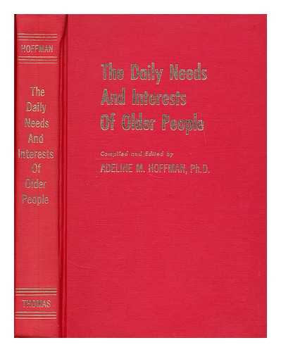 HOFFMAN, ADELINE MILDRED - The daily needs and interests of older people / compiled and edited by Adeline M. Hoffman. With a foreword by William D. Bechill