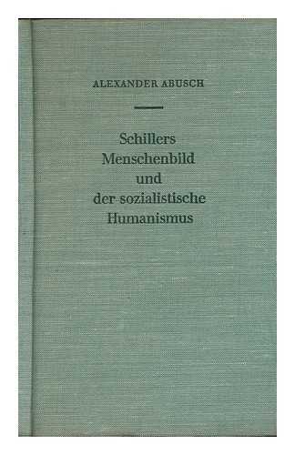 ABUSCH, ALEXANDER - Schillers menschenbild und der sozialistische humanismus