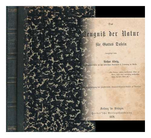 KONIG, ARTHUR - Das Zeugnis der Natur fur Gottes Dasein / dargelegt von Arthur Konig