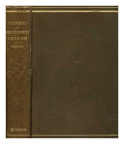 CHEYNE, T. K. (THOMAS KELLY) (1841-1915) - Founders of Old Testament criticism : biographical, descriptive, and critical studies