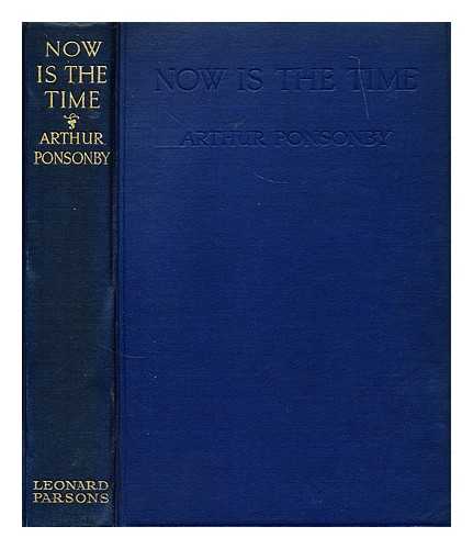 PONSONBY, ARTHUR PONSONBY, BARON (1871-1946) - Now is the time : an appeal for peace