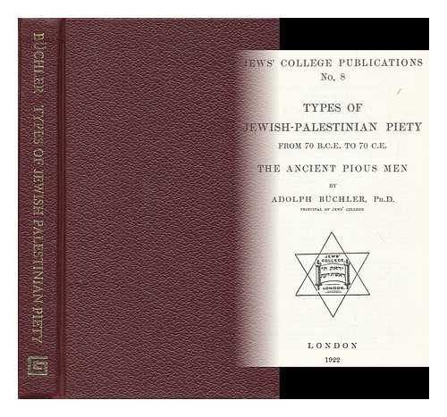 BUCHLER, ADOLPH - Types of Jewish-Palestinian piety : from 70 B.C.E. to 70 C.E. the ancient pious men