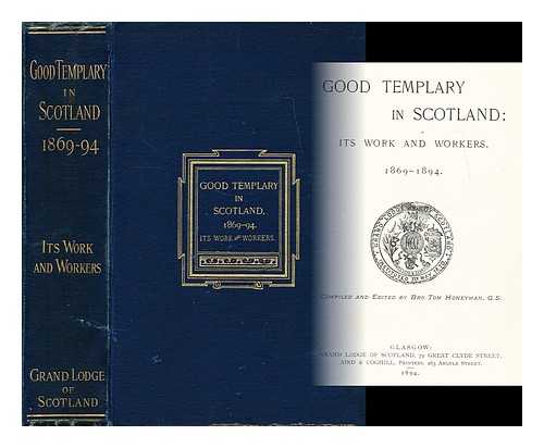 HONEYMAN, TOM - Good templary in Scotland : its work and workers, 1869-1894 / edited by Tom Honeyman