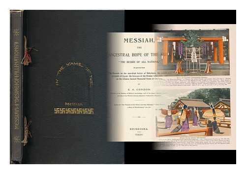 GORDON, ELIZABETH ANNA - Messiah : the ancestral hope of the ages, 'the desire of all nations,' as proved from the records on the sun-dried bricks of Babylonia, the papyri and pyramids of Egypt, the frescoes of the Roman catacombs... ... and on the Chinese incised memorial stone at Cho'ang