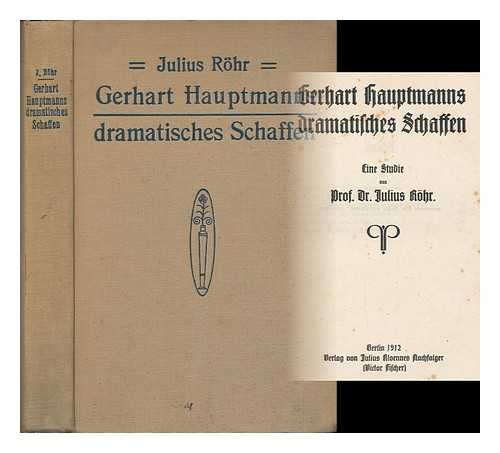 ROHR, JULIUS - Gerhart Hauptmanns dramatisches Schaffen : eine studie / von Julius Rohr