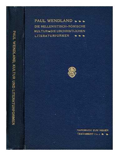 WENDLAND, DR. PAUL - Die hellenistich romische kultur in ihren beziehungen zu judentum und christentum die urchrustlichen literaturformen