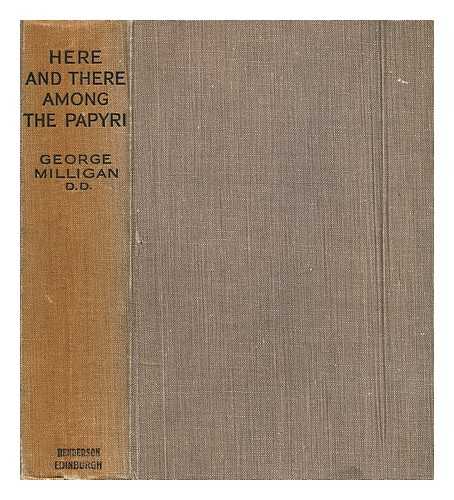 MILLIGAN, GEORGE - Here & there among the papyri