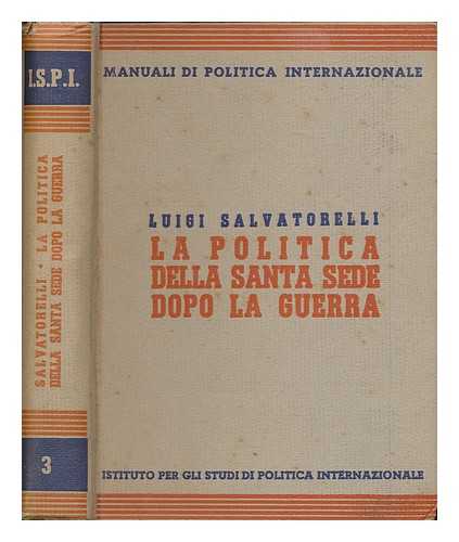 SALVATORELLI, LUIGI (1886-1974) - La politica della Santa sede dopo la guerra