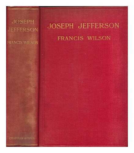 WILSON, FRANCIS (1854-1935) - Joseph Jefferson : reminiscences of a fellow player