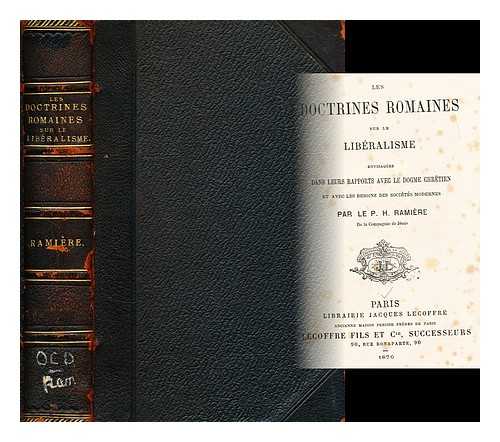 RAMIERE, HENRI. - Les doctrines romaines sur le liberalisme envisagees dans leurs rapports avec le dogme chretien et avec les besoins des societes modernes