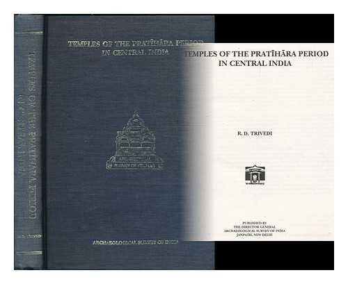 TRIVEDI, R. D. (RAKESH DATTA), (1935- ) - Temples of the Pratihara period in Central India  / R.D. Trivedi