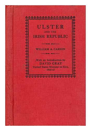 CARSON, WILLIAM ENGLISH A. - Ulster and the Irish Republic / With an introd. by David Gray