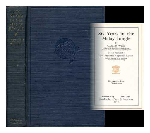 WELLS, CARVETH - Six years in the Malay jungle by Carveth Wells ... with a preface by Dr. Frederic Augustus Lucas ... illustrations from photographs