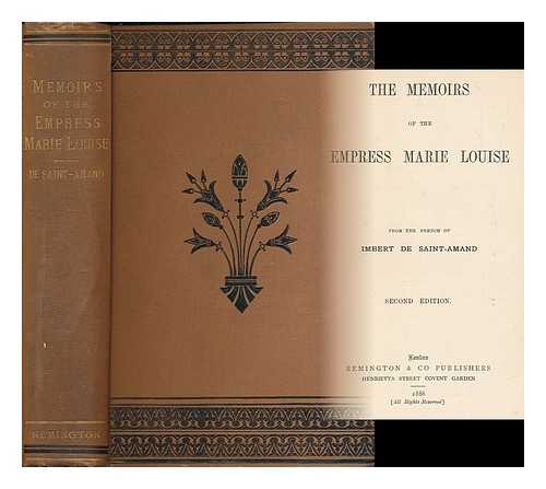 IMBERT DE SAINT-AMAND, ARTHUR LEON, BARON (1834-1900) - The memoirs of the Empress Marie-Louise / from the French of Imbert de Saint-Amand