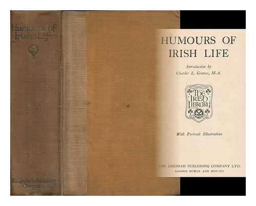GRAVES, CHARLES L. (CHARLES LARCOM), (1856-1944) - Humours of Irish life / with an introduction by Charles L. Graves, M. A. [ Series: The Irish Library ]