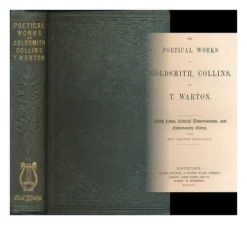 GOLDSMITH, OLIVER (1730?-1774) - The poetical works of Goldsmith, Collins, and T. Warton / with lives, critical dissertations, and explanatory notes by George Gilfillan