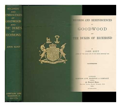 KENT, JOHN (FL. 1896) - Records and reminiscences of Goodwood and the dukes of Richmond