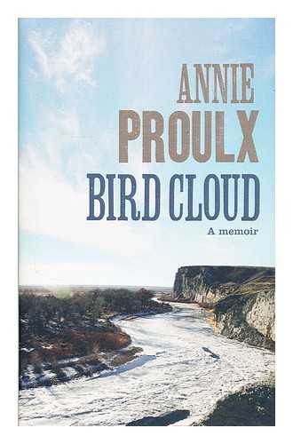 PROULX, ANNIE - Bird cloud : a memoir / Annie Proulx