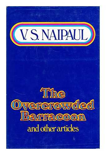 NAIPAUL, V. S. (VIDIADHAR SURAJPRASAD) (1932-?) - The overcrowded barracoon, and other articles / [by] V.S. Naipaul