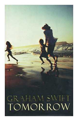 SWIFT, GRAHAM (1949-?) - Tomorrow / Graham Swift