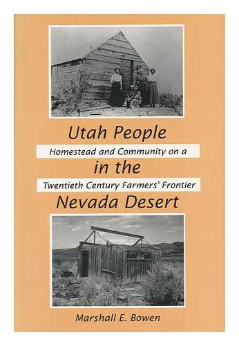 BOWEN, MARSHALL E. (1938-) - Utah People in the Nevada Desert : Homestead and Community on a Twentieth-Century Farmers' Frontier / Marshall E. Bowen