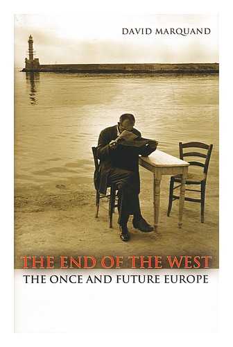 MARQUAND, DAVID - The end of the West : the once and future Europe / David Marquand