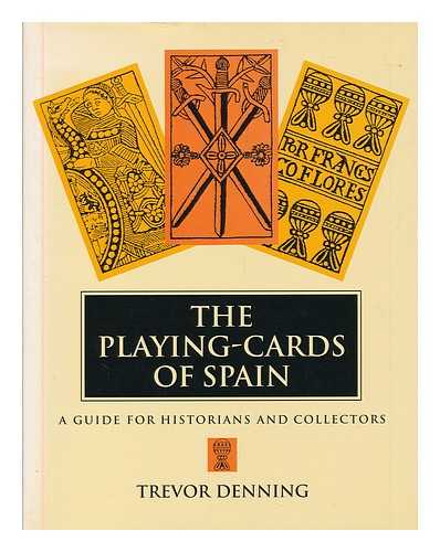 DENNING, TREVOR - The playing-cards of Spain : a guide for historians and collectors / Trevor Denning