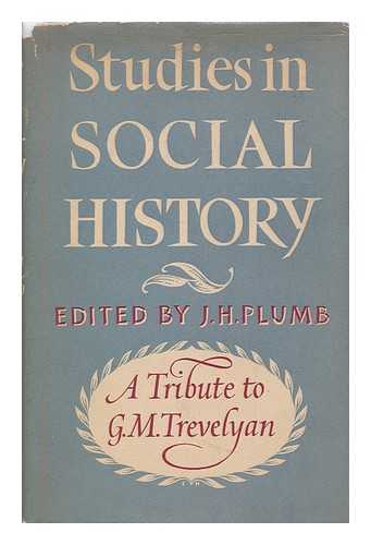 PLUMB, J. H. (JOHN HAROLD), (1911-2001) - Studies in social history : a tribute to G.M.Trevelyan / edited by J.H.Plumb