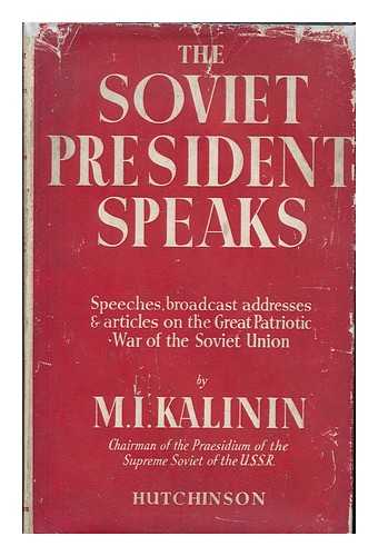 KALININ, M. I. (MIKHAIL IVANOVICH, 1875-1946) - The Soviet president speaks : speeches, broadcast addresses, and articles on the great patriotic war of the Soviet Union