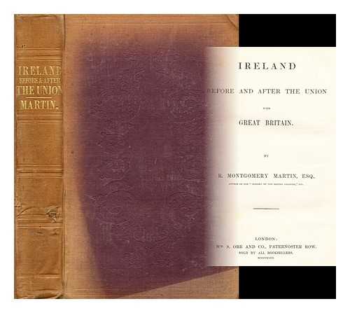 MARTIN, R. MONGOMERY - Ireland before and after the union with Great Britain