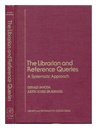 JAHODA, GERALD (1925- ) - The librarian and reference queries : a systematic approach / Gerald Jahoda, Judith Schiek Braunagel