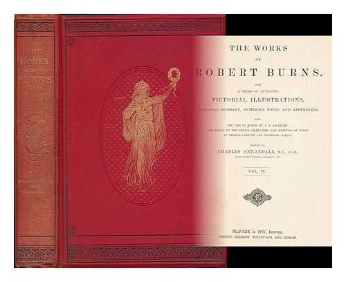 BURNS, ROBERT (1759-1796) - The works of Robert Burns. With a series of authentic pictorial illustrations, marginal glossary, numerous notes, and appendixes: also the life of Burns, by J.G. Lockhart; and essays ... by Thomas Carlyle, and Professor Wilson ... Vol. 4 Edited by Charles Annandale