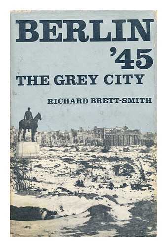SMITH, RICHARD BRETT - Berlin '45 : the grey city / Richard Brett-Smith