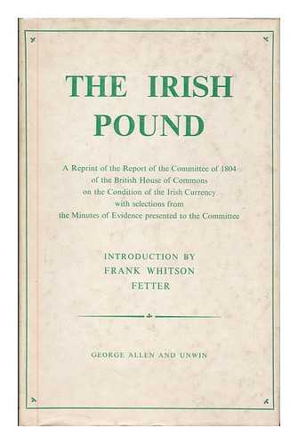 FETTER, FRANK WHITSON (1899-1991) - The Irish pound, 1797-1826 : a reprint of the report of the committee of 1804 of the British House of Commons on the condition of the Irish Currency / with selections from the minutes of evidence presented to the committee by Frank Whitson Fetter