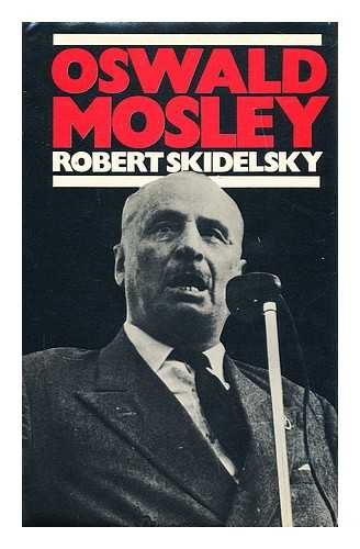 SKIDELSKY, ROBERT JACOB ALEXANDER (1939-?) - Oswald Mosley / Robert Skidelsky