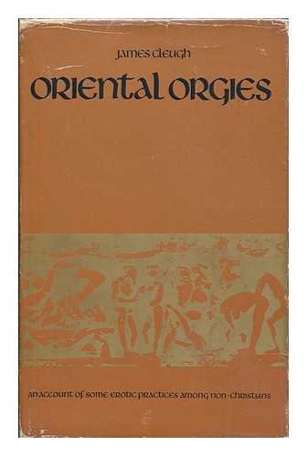 CLEUGH, JAMES - Oriental orgies : an account of some erotic practices among non-Christians