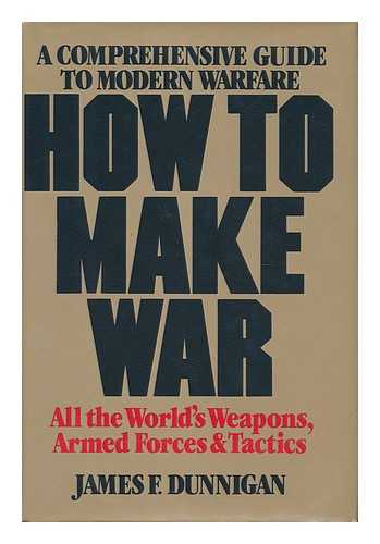 DUNNIGAN, JAMES F. - How to Make War A Comprehensive Guide to Modern Warfare - all the World's Weapons, Armed Forces & Tactics