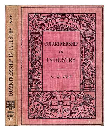 FAY, C. R. (CHARLES RYLE) (1884-?) - Copartnership in industry / C.R. Fay