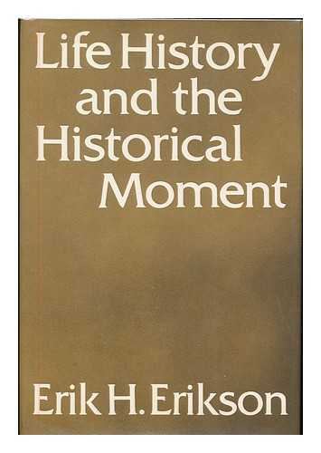 ERIKSON, ERIK H. (ERIK HOMBURGER), (1902- ) - Life history and the historical moment / Erik H. Erikson