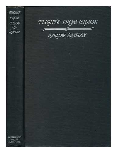Shapley, Harlow (1885-1972) - Flights from chaos : a survey of material systems from atoms to galaxies ; adapted from lectures at the College of the city of New York, Class of 1872 foundation