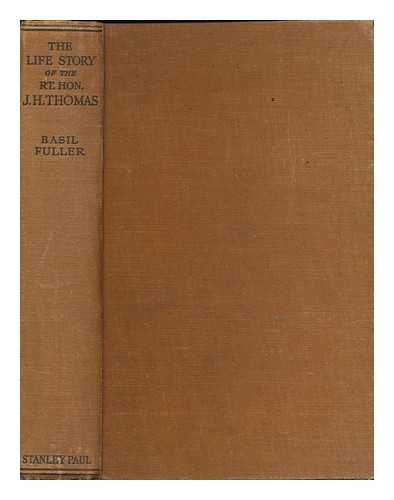 FULLER, BASIL (1901-1977) - The life story of the Rt. Hon. J. H. Thomas : a statesman of the people