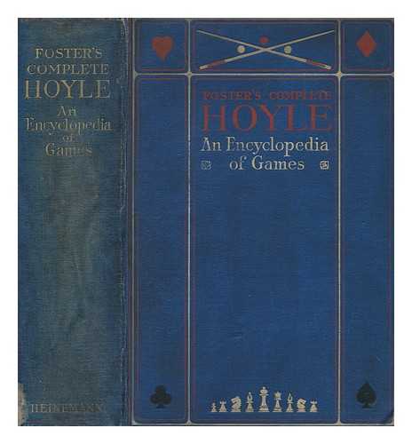 FOSTER, ROBERT FREDERICK (1853-1945) - Foster's complete Hoyle : an encyclopedia of games, including all the indoor games played at the present day. With suggestions for good play, all the official laws, illustrative hands, and a brief statement of the doctrine of chances as applied to games