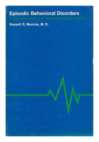 Monroe, Russell R. (1920-) - Episodic Behavioral Disorders : a Psychodynamic and Neurophysiologic Analysis