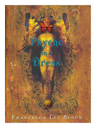 BLOCK, FRANCESCA LIA - Psyche in a dress / Francesca Lia Block