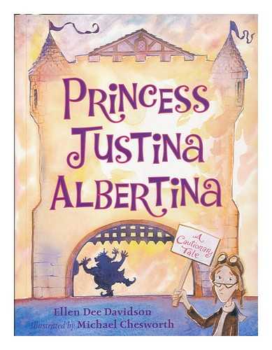 DAVIDSON, ELLEN DEE (1954- ) ; CHESWORTH, MICHAEL (ILLUS.) - Princess Justina Albertina : a cautionary tale / Ellen Dee Davidson ; illustrated by Michael Chesworth