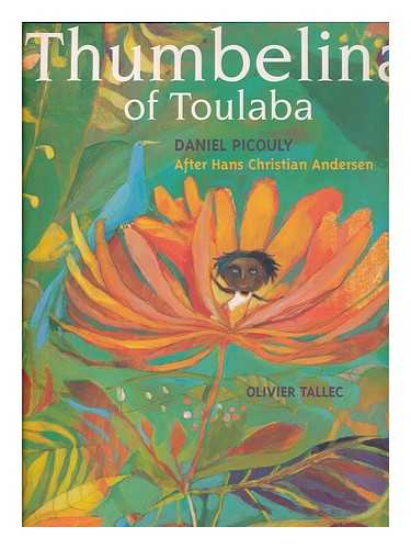 PICOULY, DANIEL (1948- ) ; TALLEC, OLIVER (ILLUS.) - Thumbelina of Toulaba / written by Daniel Picouly after Hans Christian Andersen ; translated by Claudia Zoe Bedrick ; illustrated by Olivier Tallec