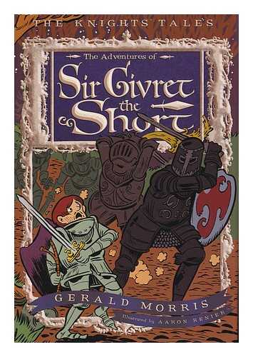 MORRIS, GERALD ; REMIER, AARON (ILLUS.) - The adventures of Sir Givret the Short / Gerald Morris ; illustrated by Aaron Renier